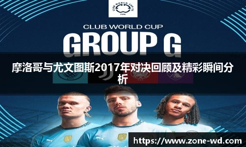 摩洛哥与尤文图斯2017年对决回顾及精彩瞬间分析