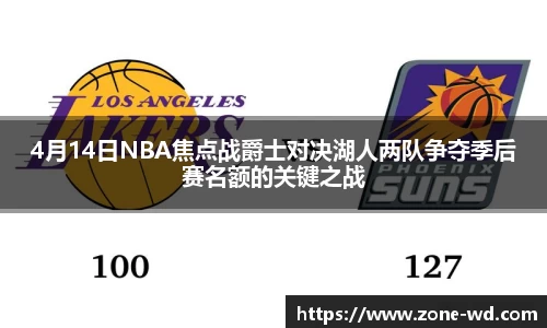 4月14日NBA焦点战爵士对决湖人两队争夺季后赛名额的关键之战